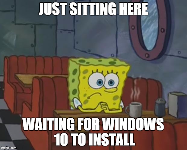 That Windows 10 Waiting Feeling | JUST SITTING HERE WAITING FOR WINDOWS 10 TO INSTALL | image tagged in spongebob waiting,windows 10,microsoft,windows | made w/ Imgflip meme maker