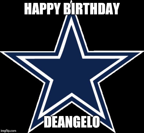 Dallas Cowboys Meme | HAPPY BIRTHDAY DEANGELO | image tagged in memes,dallas cowboys | made w/ Imgflip meme maker