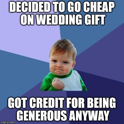 Success Kid Meme | DECIDED TO GO CHEAP ON WEDDING GIFT GOT CREDIT FOR BEING GENEROUS ANYWAY | image tagged in memes,success kid | made w/ Imgflip meme maker
