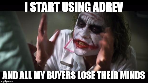 And everybody loses their minds Meme | I START USING ADREV AND ALL MY BUYERS LOSE THEIR MINDS | image tagged in memes,and everybody loses their minds | made w/ Imgflip meme maker