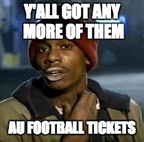 Y'all Got Any More Of That | Y'ALL GOT ANY MORE OF THEM AU FOOTBALL TICKETS | image tagged in dave chappelle | made w/ Imgflip meme maker