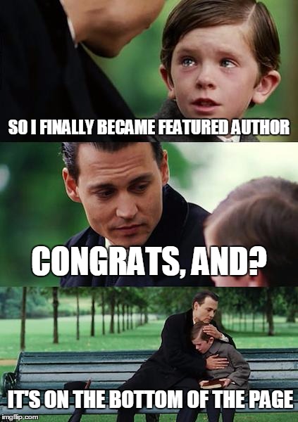 Finding Neverland Meme | SO I FINALLY BECAME FEATURED AUTHOR CONGRATS, AND? IT'S ON THE BOTTOM OF THE PAGE | image tagged in memes,finding neverland | made w/ Imgflip meme maker