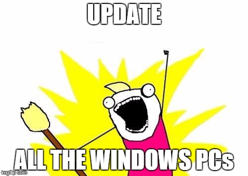 Me now that Windows 10 is out | UPDATE ALL THE WINDOWS PCs | image tagged in memes,x all the y | made w/ Imgflip meme maker