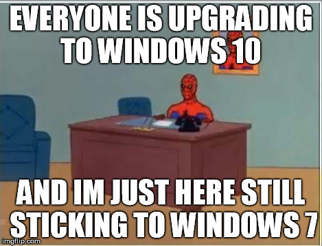 Spiderman Computer Desk Meme | EVERYONE IS UPGRADING TO WINDOWS 10 AND IM JUST HERE STILL STICKING TO WINDOWS 7 | image tagged in memes,spiderman computer desk,spiderman | made w/ Imgflip meme maker