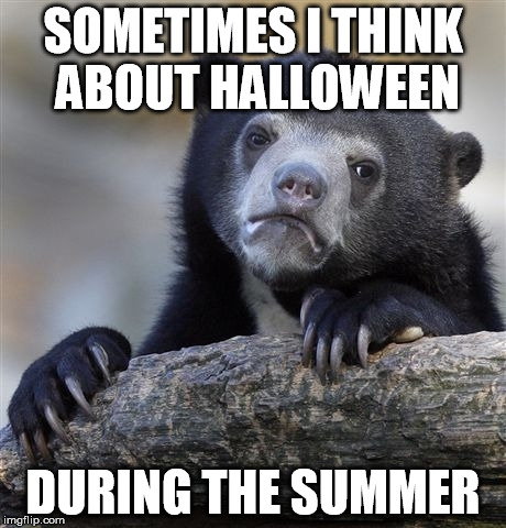 My response to Tumblr's "Halloween in Summer" memes | SOMETIMES I THINK ABOUT HALLOWEEN DURING THE SUMMER | image tagged in memes,confession bear,halloween | made w/ Imgflip meme maker