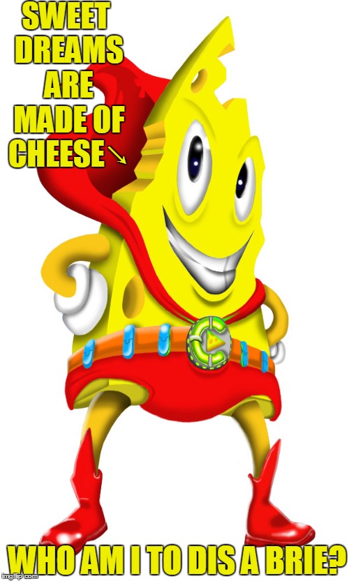 When Cheeseman Speaks! | SWEET DREAMS ARE MADE OF CHEESE↘ WHO AM I TO DIS A BRIE? | image tagged in annie lennox,sweet dreams are made of cheese,eurythmics,vince vance,cheeseman,brie | made w/ Imgflip meme maker