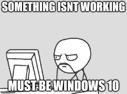 Computer Guy Meme | SOMETHING ISNT WORKING MUST BE WINDOWS 10 | image tagged in memes,computer guy,funny | made w/ Imgflip meme maker