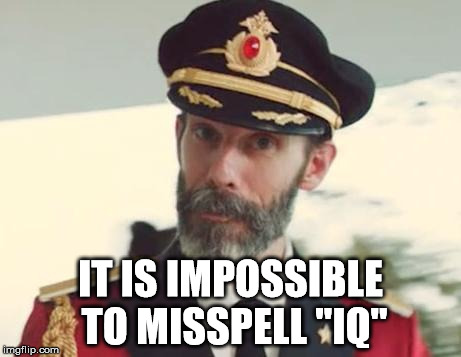 Captain Obvious | IT IS IMPOSSIBLE TO MISSPELL "IQ" | image tagged in captain obvious | made w/ Imgflip meme maker