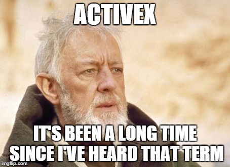 Obi Wan Kenobi Meme | ACTIVEX IT'S BEEN A LONG TIME SINCE I'VE HEARD THAT TERM | image tagged in memes,obi wan kenobi | made w/ Imgflip meme maker