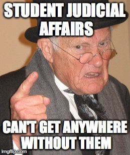 Back In My Day Meme | STUDENT JUDICIAL AFFAIRS CAN'T GET ANYWHERE WITHOUT THEM | image tagged in memes,back in my day | made w/ Imgflip meme maker