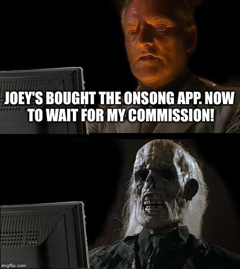 I'll Just Wait Here Meme | JOEY'S BOUGHT THE ONSONG APP.
NOW TO WAIT FOR MY COMMISSION! | image tagged in memes,ill just wait here | made w/ Imgflip meme maker