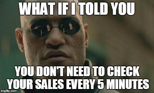 Matrix Morpheus Meme | WHAT IF I TOLD YOU YOU DON'T NEED TO CHECK YOUR SALES EVERY 5 MINUTES | image tagged in memes,matrix morpheus | made w/ Imgflip meme maker