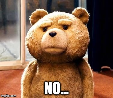 TED | NO... | image tagged in memes,ted | made w/ Imgflip meme maker