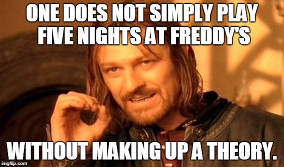 FNAF In A Nutshell. | ONE DOES NOT SIMPLY PLAY FIVE NIGHTS AT FREDDY'S WITHOUT MAKING UP A THEORY. | image tagged in memes,one does not simply,five nights at freddys,theory,conspiracy theory,fnaf | made w/ Imgflip meme maker