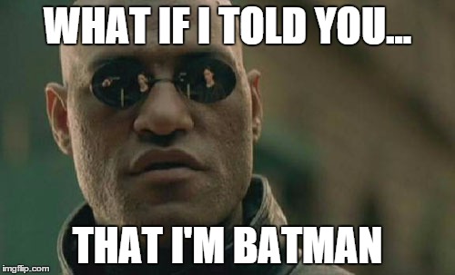 Matrix Morpheus Meme | WHAT IF I TOLD YOU... THAT I'M BATMAN | image tagged in memes,matrix morpheus | made w/ Imgflip meme maker