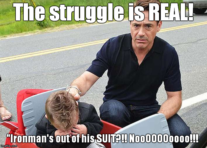Kid Struggles 2 | The struggle is REAL! "Ironman's out of his SUIT?!! NooOOOOoooo!!! | image tagged in memes,kids struggles,the struggle is real,ironman | made w/ Imgflip meme maker
