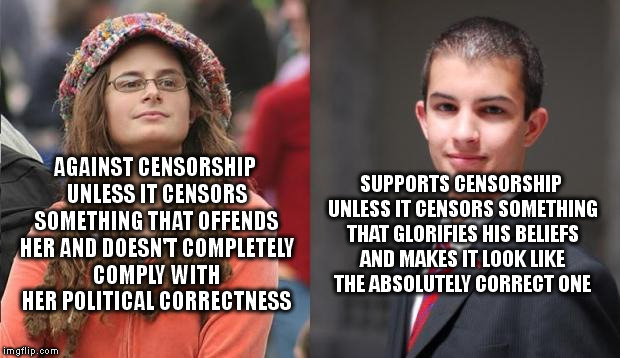 No offense to anyone but I really hate these kind of people | AGAINST CENSORSHIP UNLESS IT CENSORS SOMETHING THAT OFFENDS HER AND DOESN'T COMPLETELY COMPLY WITH HER POLITICAL CORRECTNESS SUPPORTS CENSOR | image tagged in liberal vs conservative,memes | made w/ Imgflip meme maker