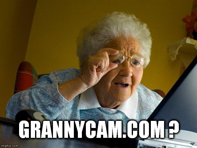 Grandma Finds The Internet Meme | GRANNYCAM.COM ? | image tagged in memes,grandma finds the internet,epic fail | made w/ Imgflip meme maker