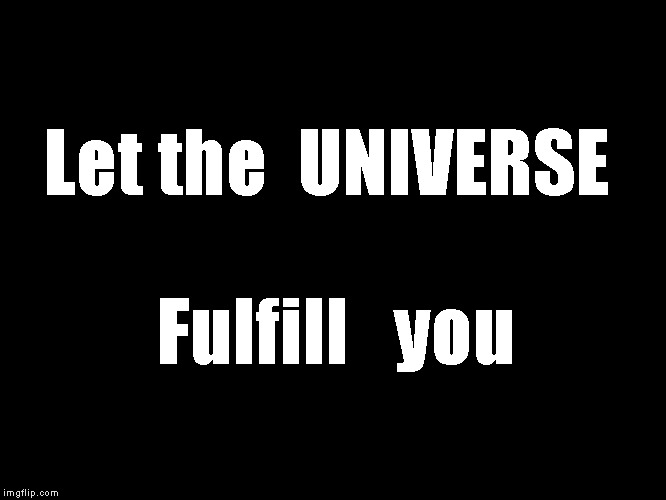 Let the  UNIVERSE Fulfill   you | made w/ Imgflip meme maker