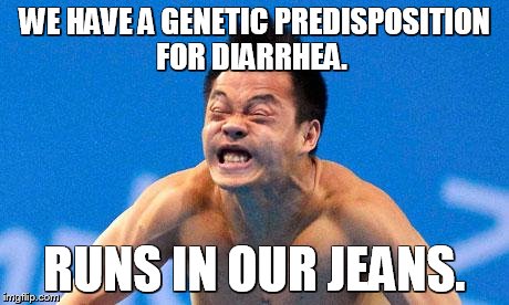 Poopy face | WE HAVE A GENETIC PREDISPOSITION FOR DIARRHEA. RUNS IN OUR JEANS. | image tagged in poopyface | made w/ Imgflip meme maker
