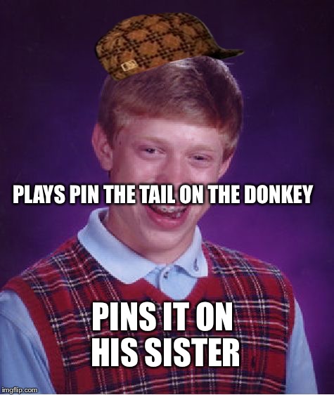 Bad Luck Brian Meme | PLAYS PIN THE TAIL ON THE DONKEY PINS IT ON HIS SISTER | image tagged in memes,bad luck brian,scumbag | made w/ Imgflip meme maker