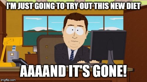 Aaaaand Its Gone | I'M JUST GOING TO TRY OUT THIS NEW DIET AAAAND IT'S GONE! | image tagged in memes,aaaaand its gone | made w/ Imgflip meme maker