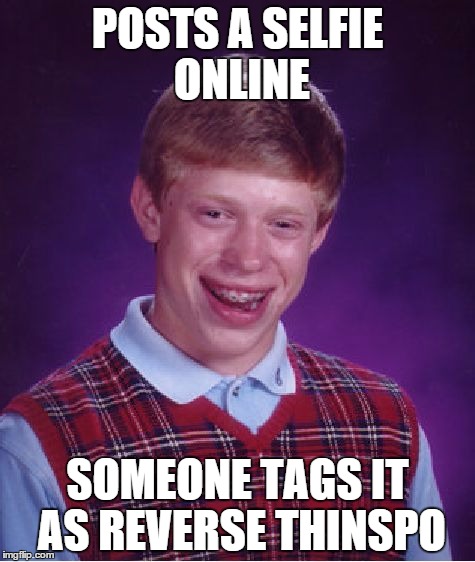 Bad Luck Brian Meme | POSTS A SELFIE ONLINE SOMEONE TAGS IT AS REVERSE THINSPO | image tagged in memes,bad luck brian | made w/ Imgflip meme maker