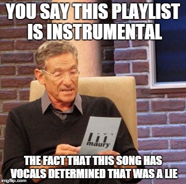 Maury Lie Detector Meme | YOU SAY THIS PLAYLIST IS INSTRUMENTAL THE FACT THAT THIS SONG HAS VOCALS DETERMINED THAT WAS A LIE | image tagged in memes,maury lie detector | made w/ Imgflip meme maker