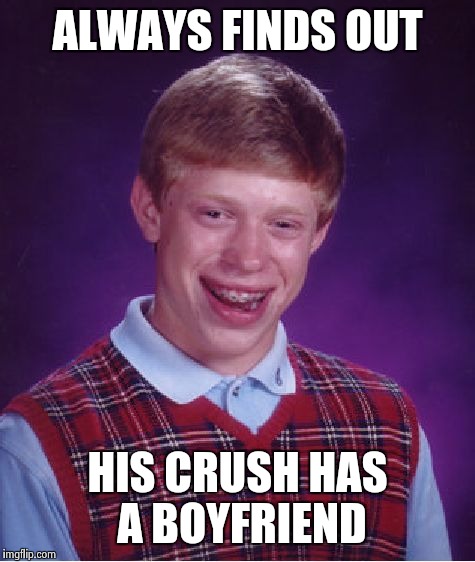 Bad Luck Brian Meme | ALWAYS FINDS OUT HIS CRUSH HAS A BOYFRIEND | image tagged in memes,bad luck brian | made w/ Imgflip meme maker