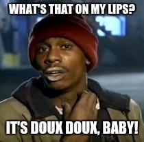 Y'all Got Any More Of That Meme | WHAT'S THAT ON MY LIPS? IT'S DOUX DOUX, BABY! | image tagged in dave chappelle | made w/ Imgflip meme maker