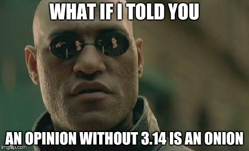 Matrix Morpheus | WHAT IF I TOLD YOU AN OPINION WITHOUT 3.14 IS AN ONION | image tagged in memes,matrix morpheus | made w/ Imgflip meme maker