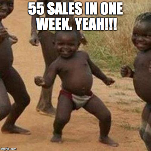 Third World Success Kid Meme | 55 SALES IN ONE WEEK. YEAH!!! | image tagged in memes,third world success kid | made w/ Imgflip meme maker