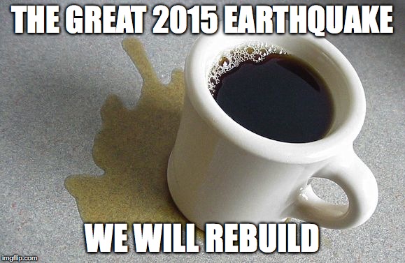 THE GREAT 2015 EARTHQUAKE WE WILL REBUILD | made w/ Imgflip meme maker