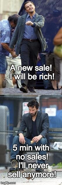 Happy and Sad | A new sale! I will be rich! 5 min with no sales! 
I'll never sell anymore! | image tagged in happy and sad | made w/ Imgflip meme maker