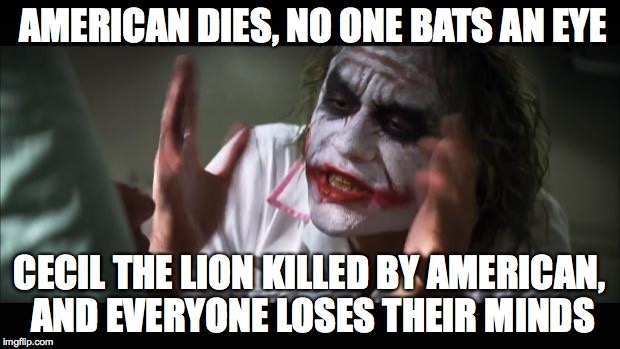 And everybody loses their minds Meme | AMERICAN DIES, NO ONE BATS AN EYE CECIL THE LION KILLED BY AMERICAN, AND EVERYONE LOSES THEIR MINDS | image tagged in memes,and everybody loses their minds | made w/ Imgflip meme maker