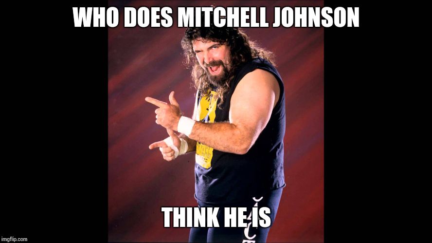 WHO DOES MITCHELL JOHNSON THINK HE IS | made w/ Imgflip meme maker