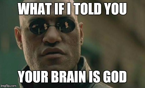 Timothy Leary Morpheus | WHAT IF I TOLD YOU YOUR BRAIN IS GOD | image tagged in memes,matrix morpheus | made w/ Imgflip meme maker