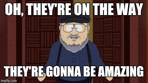 They're gonna be amazing | OH, THEY'RE ON THE WAY THEY'RE GONNA BE AMAZING | image tagged in southpark | made w/ Imgflip meme maker