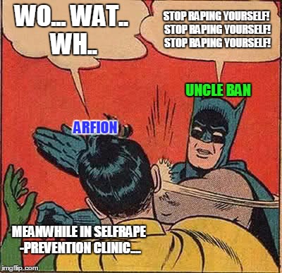 Batman Slapping Robin Meme | WO... WAT.. WH.. STOP RAPING YOURSELF! STOP RAPING YOURSELF! STOP RAPING YOURSELF! MEANWHILE IN SELFRAPE -PREVENTION CLINIC.... ARFION UNCLE | image tagged in memes,batman slapping robin | made w/ Imgflip meme maker