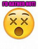 dead emoji | I'D RATHER NOT! | image tagged in dead emoji | made w/ Imgflip meme maker