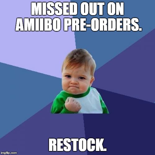 Success Kid Meme | MISSED OUT ON AMIIBO PRE-ORDERS. RESTOCK. | image tagged in memes,success kid | made w/ Imgflip meme maker