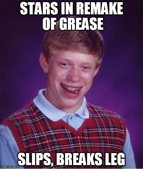 Bad Luck Brian | STARS IN REMAKE OF GREASE SLIPS, BREAKS LEG | image tagged in memes,bad luck brian | made w/ Imgflip meme maker