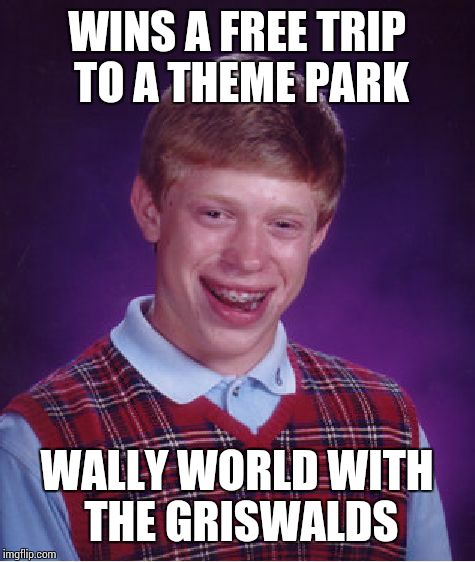 Bad Luck Brian Meme | WINS A FREE TRIP TO A THEME PARK WALLY WORLD WITH THE GRISWALDS | image tagged in memes,bad luck brian | made w/ Imgflip meme maker