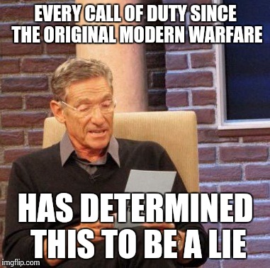 Maury Lie Detector Meme | EVERY CALL OF DUTY SINCE THE ORIGINAL MODERN WARFARE HAS DETERMINED THIS TO BE A LIE | image tagged in memes,maury lie detector | made w/ Imgflip meme maker