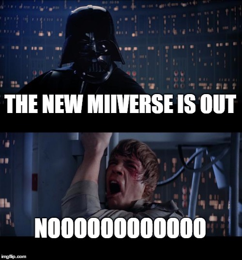 Star Wars No Meme | THE NEW MIIVERSE IS OUT NOOOOOOOOOOOO | image tagged in memes,star wars no | made w/ Imgflip meme maker