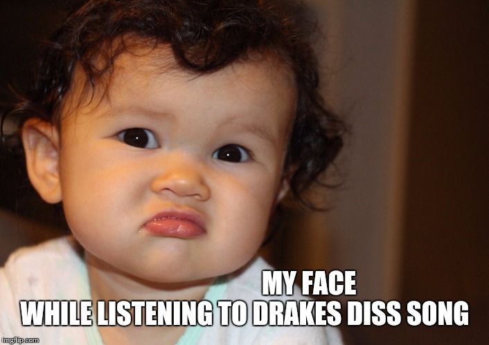 My face while listening to Drakes diss song | MY FACE WHILE LISTENING TO DRAKES DISS SONG | image tagged in drake diss song,meek mill drake diss,drake,meek,meek mill diss,meek mill | made w/ Imgflip meme maker
