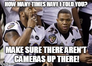 Ray and Ray | HOW MANY TIMES HAVE I TOLD YOU? MAKE SURE THERE AREN'T CAMERAS UP THERE! | image tagged in ray rice,ray lewis,crime | made w/ Imgflip meme maker