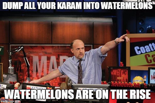 Mad Money Jim Cramer Meme | DUMP ALL YOUR KARAM INTO WATERMELONS WATERMELONS ARE ON THE RISE | image tagged in memes,mad money jim cramer | made w/ Imgflip meme maker