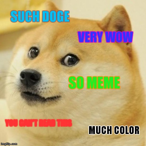 Doge Meme | SUCH DOGE VERY WOW SO MEME YOU CAN'T READ THIS MUCH COLOR | image tagged in memes,doge | made w/ Imgflip meme maker