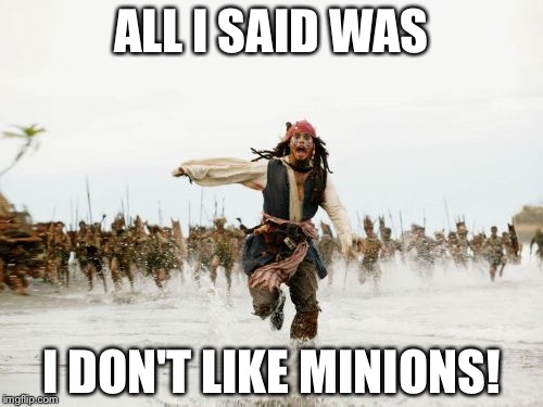 Jack Sparrow Being Chased | ALL I SAID WAS I DON'T LIKE MINIONS! | image tagged in memes,jack sparrow being chased | made w/ Imgflip meme maker